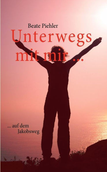 Unterwegs mit mir ...: ... auf dem Jakobsweg