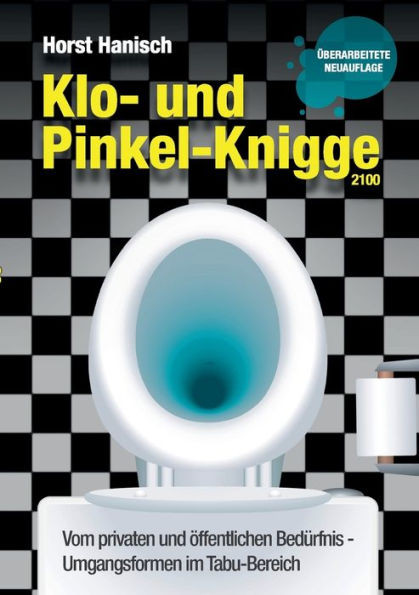 Klo- und Pinkel-Knigge 2100: Vom privaten und Ã¶ffentlichen BedÃ¼rfnis - Umgangsformen im Tabu-Bereich