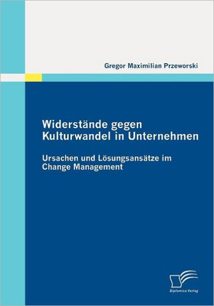 WiderstÃ¤nde gegen Kulturwandel in Unternehmen: Ursachen und LÃ¶sungsansÃ¤tze im Change Management