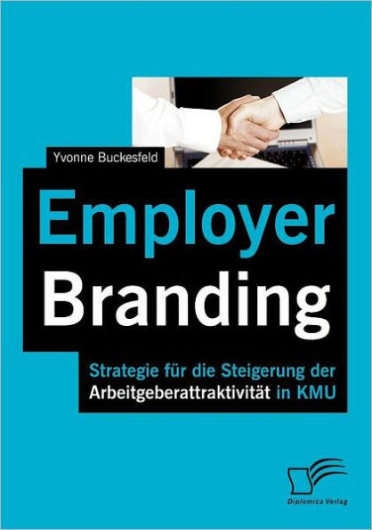 Employer Branding: Strategie fÃ¼r die Steigerung der ArbeitgeberattraktivitÃ¤t in KMU