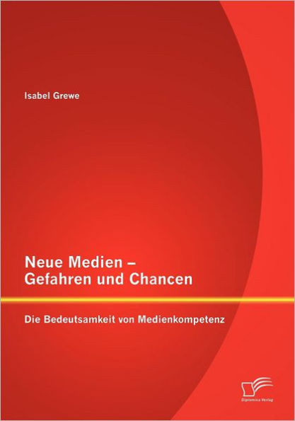 Neue Medien - Gefahren und Chancen: Die Bedeutsamkeit von Medienkompetenz