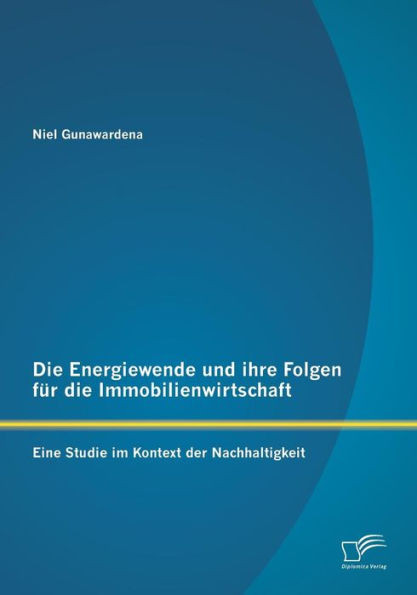 Die Energiewende und ihre Folgen für die Immobilienwirtschaft: Eine Studie im Kontext der Nachhaltigkeit
