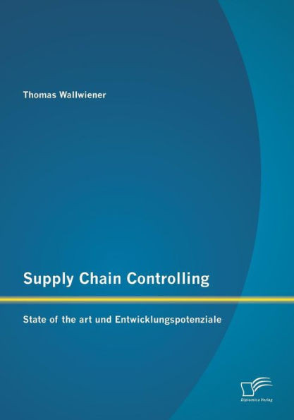 Supply Chain Controlling: State of the art und Entwicklungspotenziale