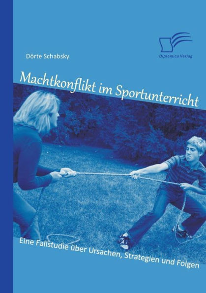 Machtkonflikt im Sportunterricht: Eine Fallstudie Ã¼ber Ursachen, Strategien und Folgen