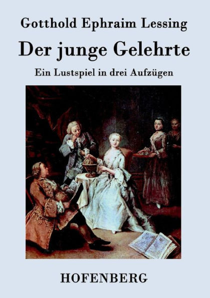 Der junge Gelehrte: Ein Lustspiel in drei Aufzügen