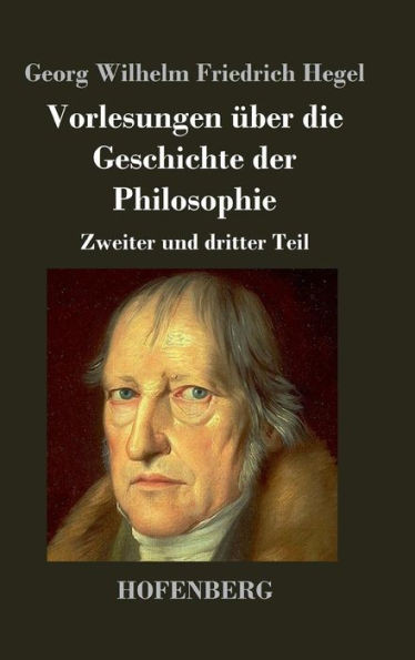 Vorlesungen Ã¼ber die Geschichte der Philosophie: Zweiter und dritter Teil