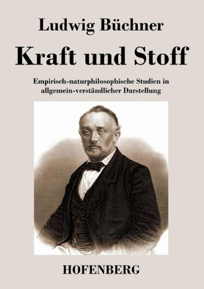 Kraft und Stoff: Empirisch-naturphilosophische Studien in allgemein-verständlicher Darstellung