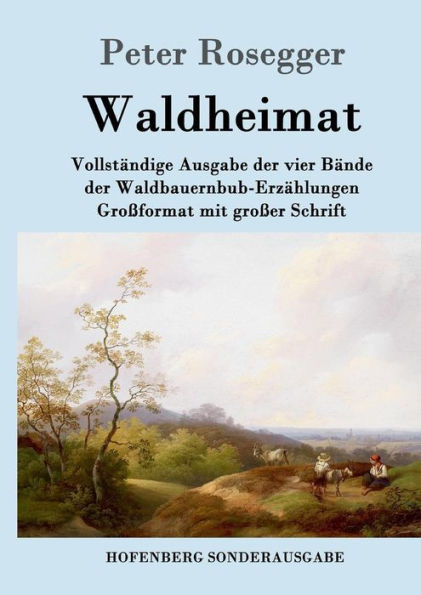Waldheimat: Vollständige Ausgabe der vier Bände der Waldbauernbub-Erzählungen Großformat mit großer Schrift