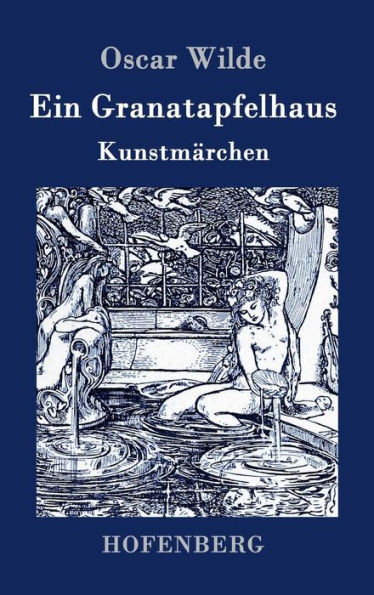Ein Granatapfelhaus: Vier KunstmÃ¤rchen: Der junge KÃ¶nig / Der Geburtstag der Infantin / Der Fischer und seine Seele / Das Sternenkind