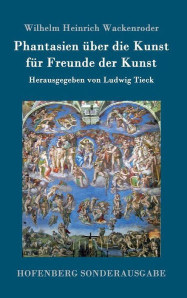Phantasien über die Kunst für Freunde der Kunst: Herausgegeben von Ludwig Tieck
