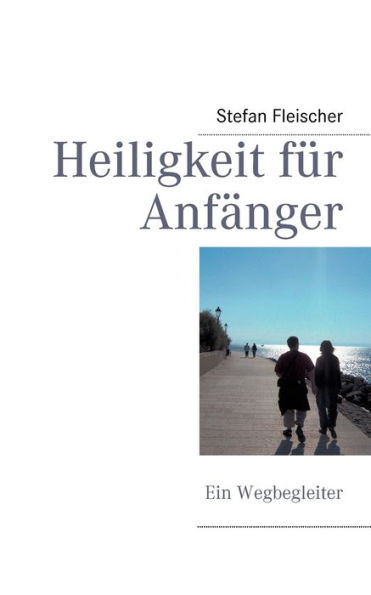 Heiligkeit fÃ¼r AnfÃ¤nger: Ein Wegbegleiter
