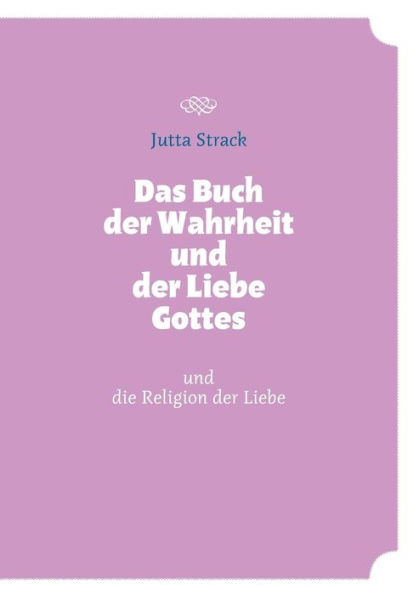 Das Buch der Wahrheit und der Liebe Gottes: und die Religion der Liebe