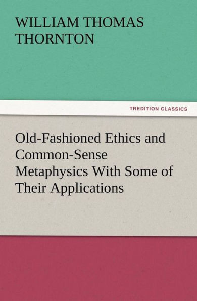 Old-Fashioned Ethics and Common-Sense Metaphysics With Some of Their Applications