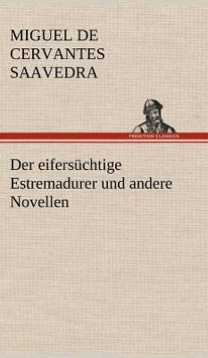 Der Eifersuchtige Estremadurer Und Andere Novellen