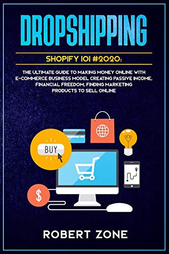 DROPSHIPPING SHOPIFY 101 #2020: The Ultimate Guide to Making Money Online With E-Commerce Business Model Creating Passive Income, Financial Freedom, Finding Marketing Products To Sell Online
