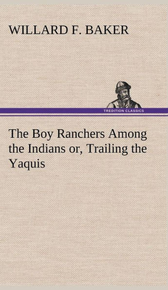 The Boy Ranchers Among the Indians or, Trailing the Yaquis