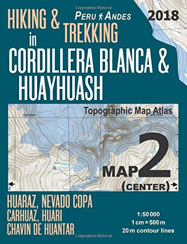 Hiking & Trekking in Cordillera Blanca & Huayhuash Map 2 (Center) Huaraz, Nevado Copa, Carhuaz, Huari, Chavin de Huantar Topographic Map Atlas ... Guide Trail Maps Peru Huaraz Huascaran)