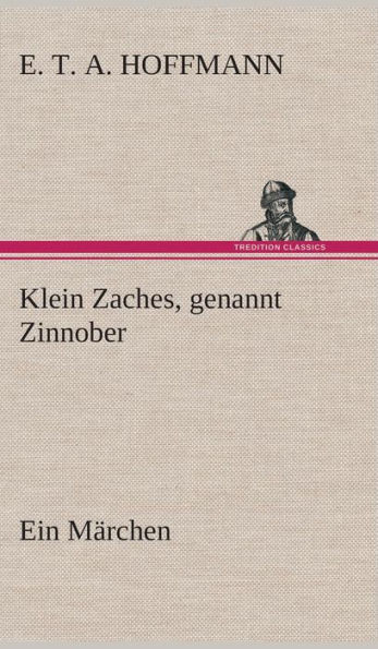 Klein Zaches, genannt Zinnober Ein MÃ¤rchen