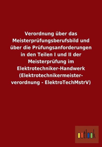 Verordnung Ã¼ber das MeisterprÃ¼fungsberufsbild und Ã¼ber die PrÃ¼fungsanforderungen in den Teilen I und II der MeisterprÃ¼fung im Elektrotechniker-Handwer