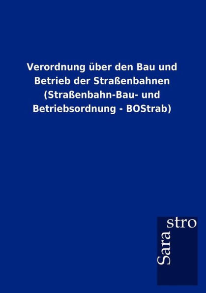 Verordnung Ã¼ber den Bau und Betrieb der StraÃŸenbahnen (StraÃŸenbahn-Bau- und Betriebsordnung - BOStrab)