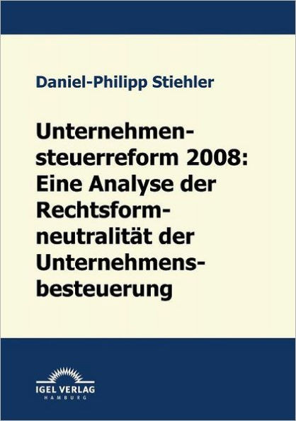 Unternehmenssteuerreform 2008: Die RechtsformneutralitÃ¤t der Unternehmensbesteuerung