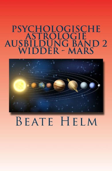 Psychologische Astrologie - Ausbildung Band 2 - Widder - Mars: Sexueller Trieb - MÃ¤nnlichkeit - Durchsetzungskraft - Initiative