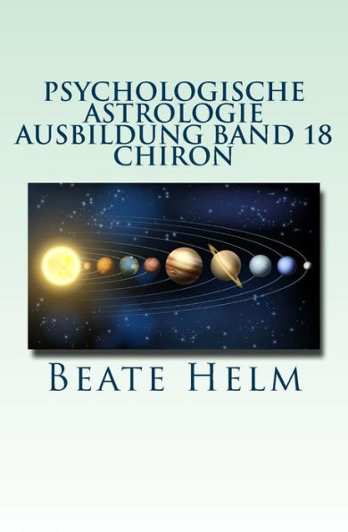 Psychologische Astrologie - Ausbildung Band 18 - Chiron: Die Urwunde - Der innere Heiler