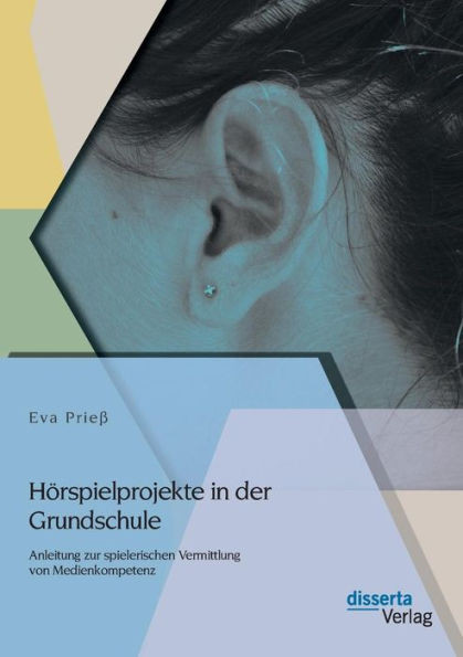 HÃ¶rspielprojekte in der Grundschule: Anleitung zur spielerischen Vermittlung von Medienkompetenz