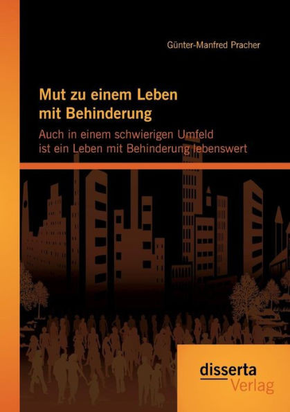 Mut zu einem Leben mit Behinderung: Auch in einem schwierigen Umfeld ist ein Leben mit Behinderung lebenswert