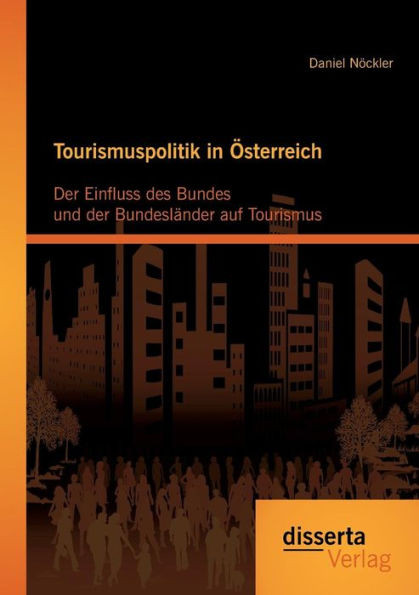 Tourismuspolitik in Österreich: Der Einfluss des Bundes und der Bundesländer auf Tourismus