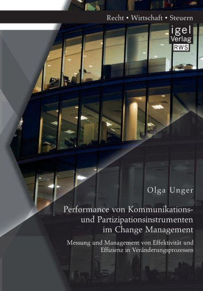 Performance von Kommunikations- und Partizipationsinstrumenten im Change Management: Messung und Management von EffektivitÃ¤t und Effizienz in VerÃ¤nder