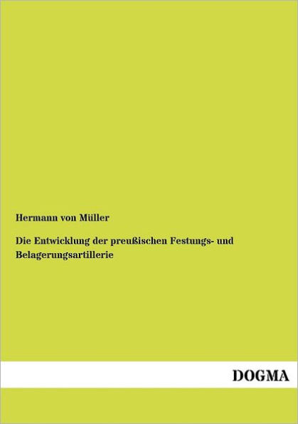 Die Entwicklung der preuÃŸischen Festungs- und Belagerungsartillerie