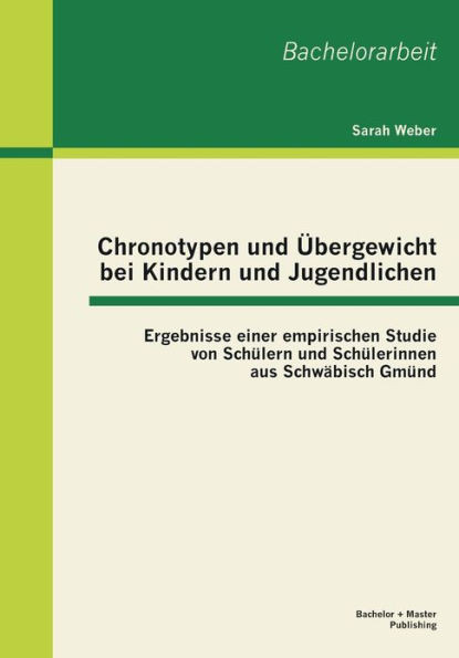 Chronotypen und Ãœbergewicht bei Kindern und Jugendlichen: Ergebnisse einer empirischen Studie von SchÃ¼ler und SchÃ¼lerinnen aus SchwÃ¤bisch GmÃ¼nd