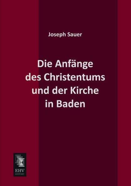 Die Anfange Des Christentums Und Der Kirche in Baden