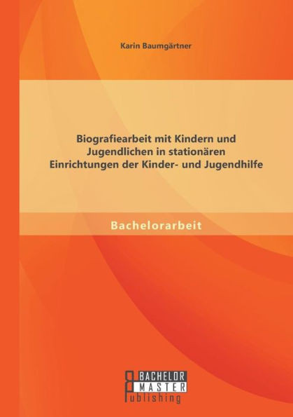 Biografiearbeit mit Kindern und Jugendlichen in stationÃ¤ren Einrichtungen der Kinder- und Jugendhilfe