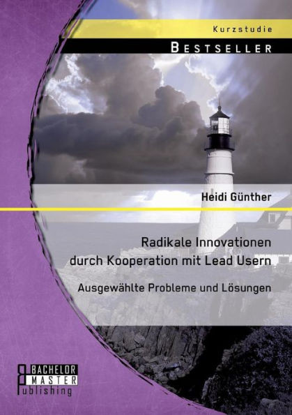Radikale Innovationen durch Kooperation mit Lead Usern: AusgewÃ¤hlte Probleme und LÃ¶sungen