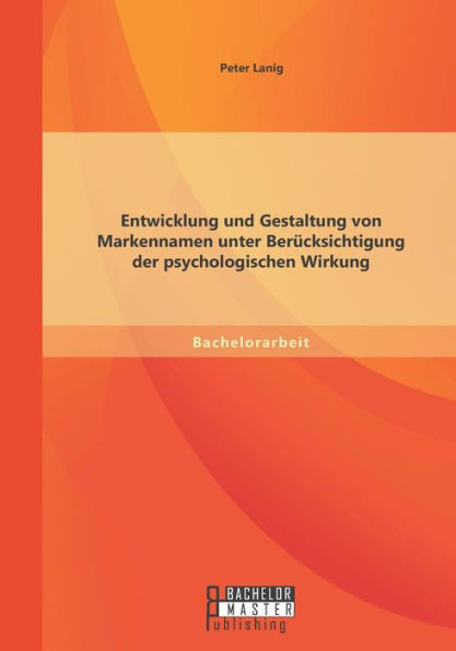 Entwicklung und Gestaltung von Markennamen unter BerÃ¼cksichtigung der psychologischen Wirkung