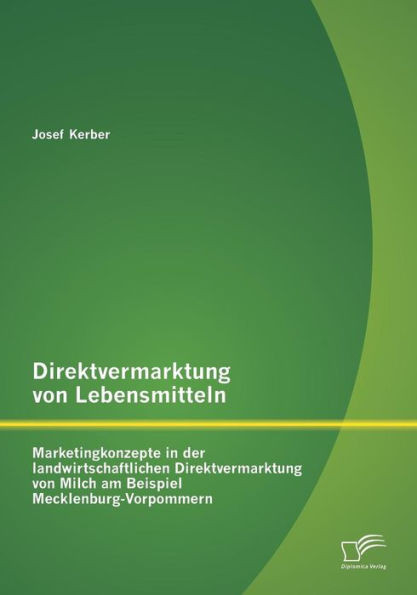 Direktvermarktung von Lebensmitteln: Marketingkonzepte in der landwirtschaftlichen Direktvermarktung von Milch am Beispiel Mecklenburg-Vorpommern