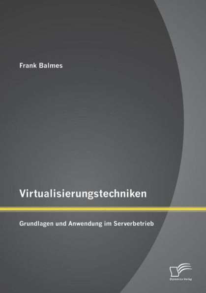 Virtualisierungstechniken: Grundlagen und Anwendung im Serverbetrieb