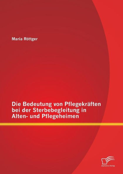 Die Bedeutung von Pflegekräften bei der Sterbebegleitung in Alten- und Pflegeheimen