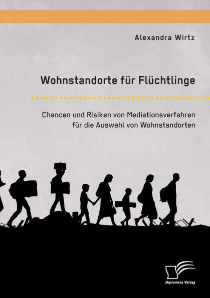 Wohnstandorte fÃ¼r FlÃ¼chtlinge. Chancen und Risiken von Mediationsverfahren fÃ¼r die Auswahl von Wohnstandorten