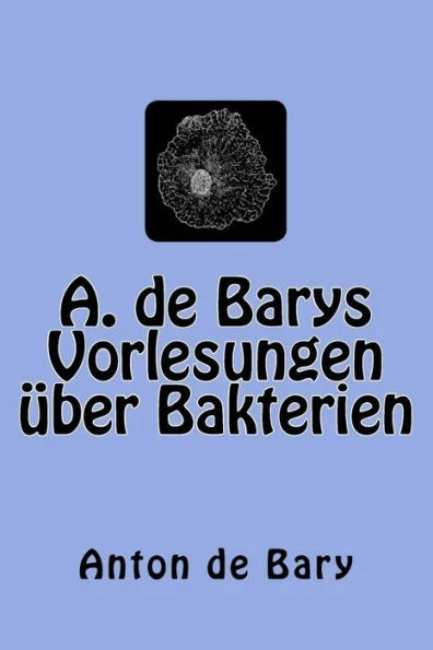 A. de Barys Vorlesungen über Bakterien