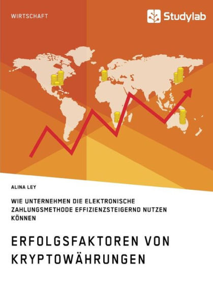 Erfolgsfaktoren von Kryptowährungen. Wie Unternehmen die elektronische Zahlungsmethode effizienzsteigernd nutzen können