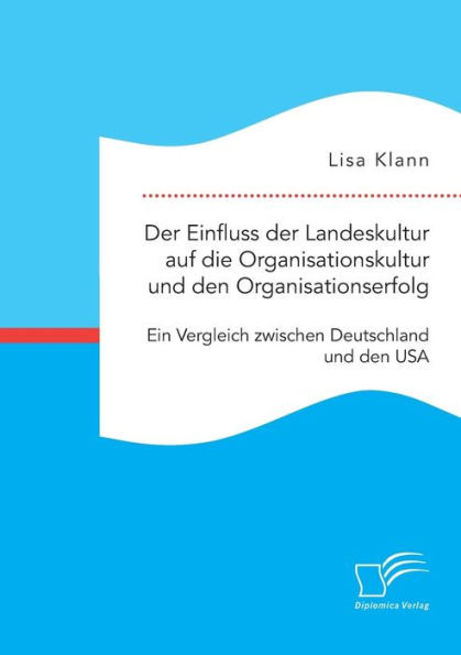Der Einfluss der Landeskultur auf die Organisationskultur und den Organisationserfolg. Ein Vergleich zwischen Deutschland und den USA
