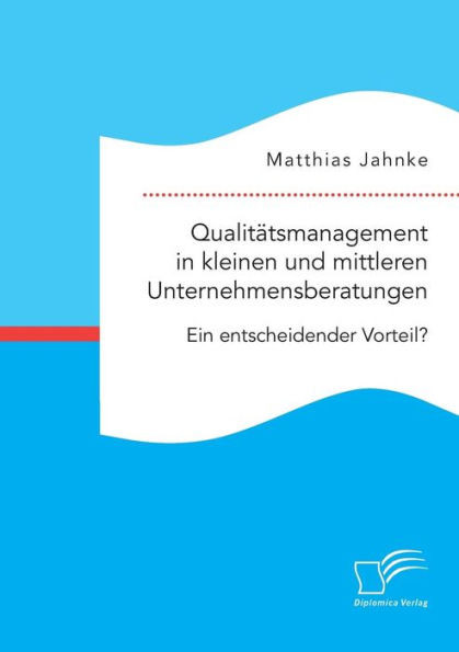 QualitÃ¤tsmanagement in kleinen und mittleren Unternehmensberatungen. Ein entscheidender Vorteil?