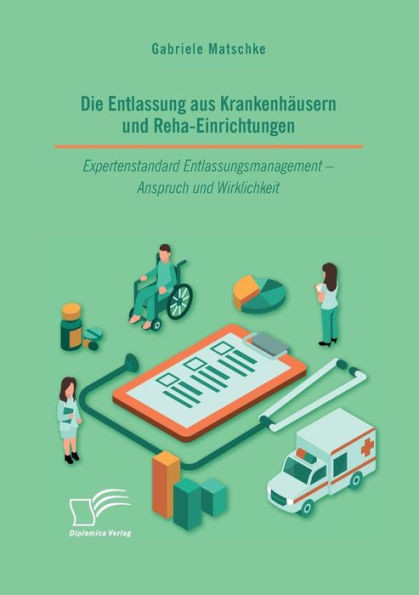 Die Entlassung aus KrankenhÃ¤usern und Reha-Einrichtungen. Expertenstandard Entlassungsmanagement - Anspruch und Wirklichkeit