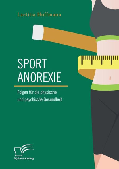 Sportanorexie. Folgen fÃ¼r die physische und psychische Gesundheit