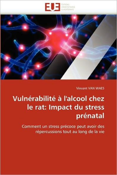 VulnÃ©rabilitÃ© Ã  l''alcool chez le rat: impact du stress prÃ©natal