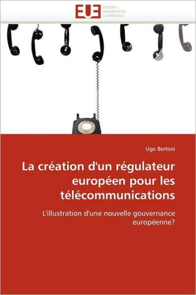 La crÃ©ation d''un rÃ©gulateur europÃ©en pour les tÃ©lÃ©communications