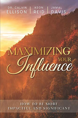 MAXIMIZING YOUR INFLUENCE: HOW TO BE MORE IMPACTFUL AND SIGNIFICANT